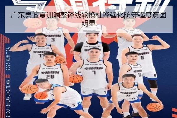广东男篮夏训调整锋线轮换杜锋强化防守强度意图明显（Kaiyun）